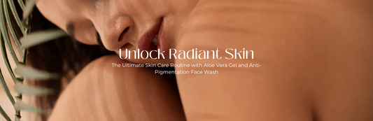 Unlock Radiant Skin: The Ultimate Skin Care Routine with Aloe Vera Gel and Anti-Pigmentation Face Wash